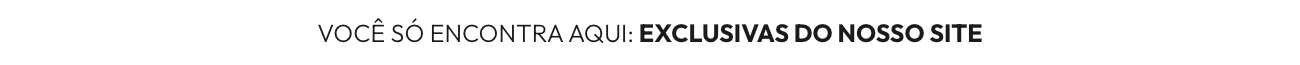 Voce_so_encontra_aqui_Exclusivas_do_Nosso_Site